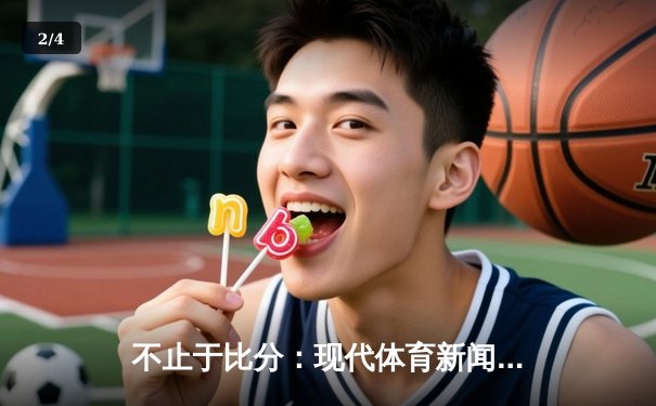 不止于比分：现代体育新闻网的深度革命与理想建构 - 2