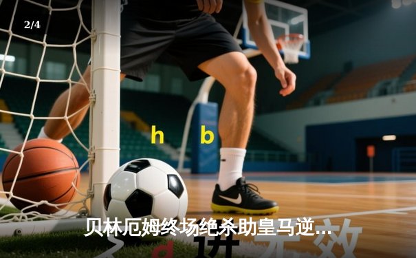 贝林厄姆终场绝杀助皇马逆转巴萨，西甲争冠悬念再起 - 2