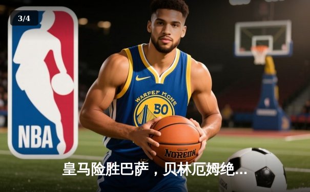 皇马险胜巴萨，贝林厄姆绝杀助球队领跑西甲积分榜 - 3