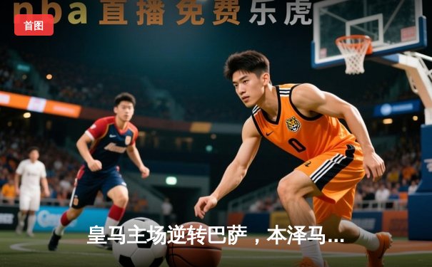 皇马主场逆转巴萨，本泽马梅开二度助球队登顶积分榜