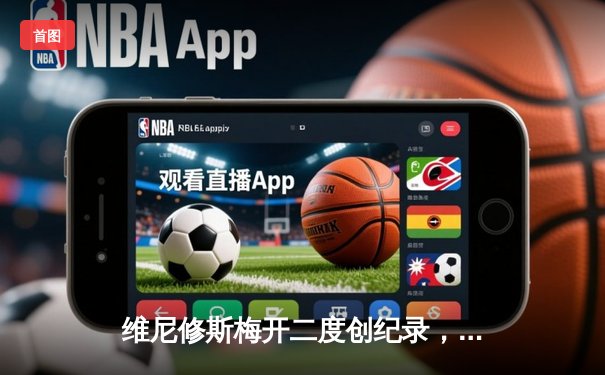 维尼修斯梅开二度创纪录，皇马3-1逆转皇家社会紧追巴萨