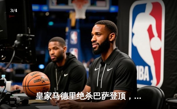 皇家马德里绝杀巴萨登顶，本泽马帽子戏法引领国家德比激情夜 - 3