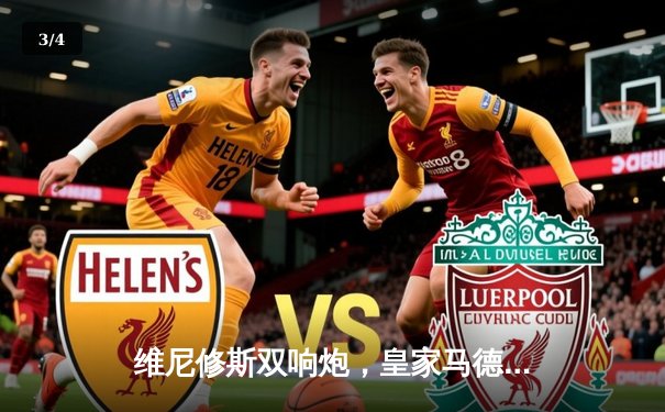 维尼修斯双响炮，皇家马德里客场3-0完胜赫罗纳，西甲冠军悬念终结 - 3