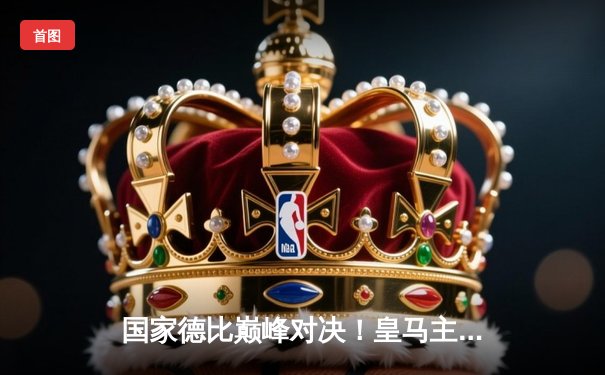 国家德比巅峰对决！皇马主场3-2险胜巴萨，贝林厄姆绝杀定乾坤