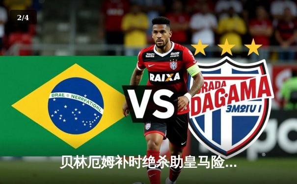 贝林厄姆补时绝杀助皇马险胜巴萨，西甲冠军悬念几近终结 - 2