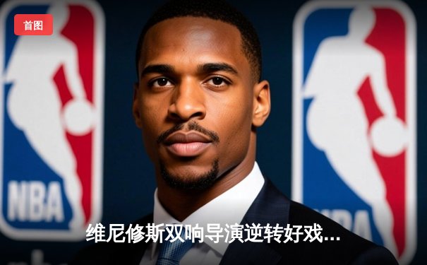 维尼修斯双响导演逆转好戏 皇马3-2险胜巴萨登顶积分榜