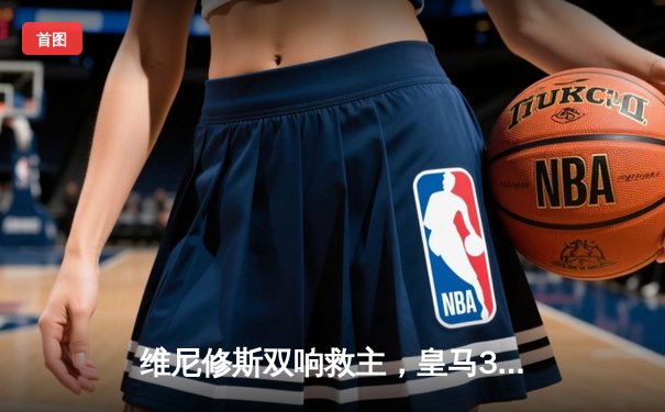 维尼修斯双响救主，皇马3-2逆转巴萨赢得国家德比，西甲冠军悬念再起