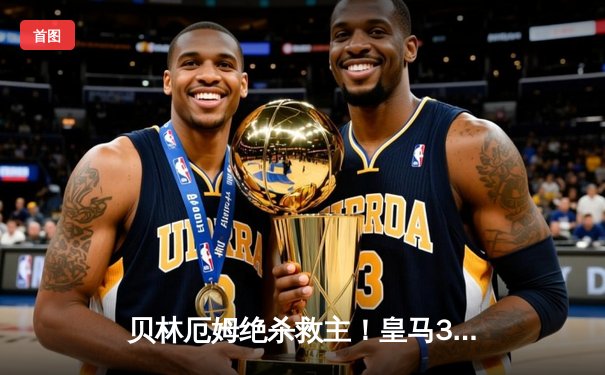 贝林厄姆绝杀救主！皇马3-2逆转巴萨，西甲冠军悬念终结