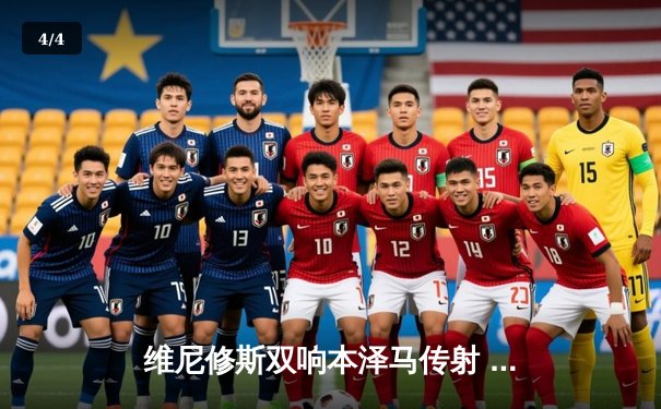 维尼修斯双响本泽马传射 皇马4-1逆转马竞领跑积分榜 - 4