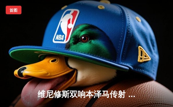 维尼修斯双响本泽马传射 皇马4-1逆转马竞领跑积分榜